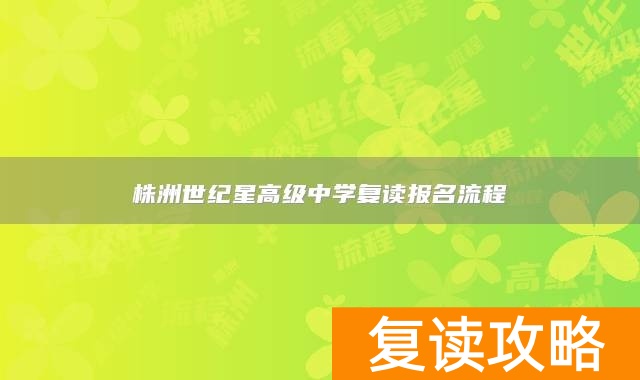 株洲世纪星高级中学复读报名流程