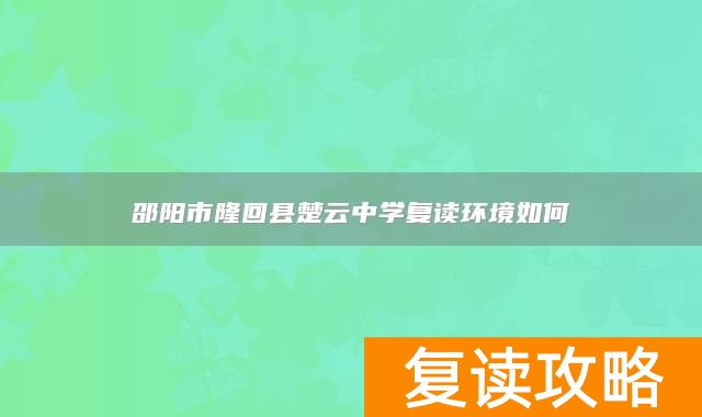 邵阳市隆回县楚云中学复读环境如何