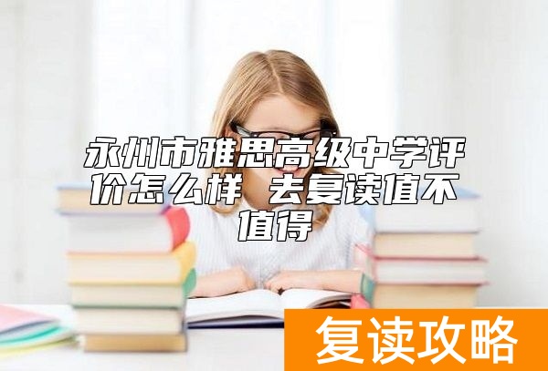 永州市雅思高级中学评价怎么样 去复读值不值得