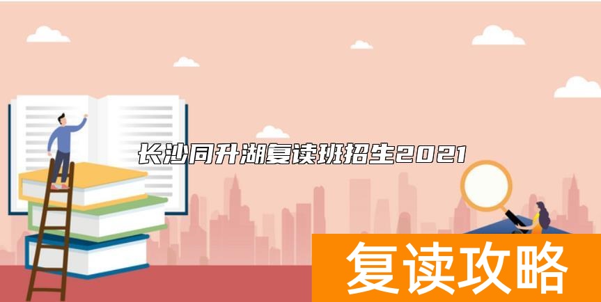 长沙同升湖复读班招生2021